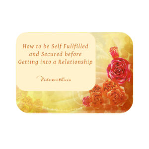 How to be self full filled and secured before getting into relationship